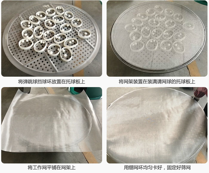 接著將干粉振動篩的彈跳球。擋球環(huán)放在托球板上；再把網(wǎng)架放在已經(jīng)裝滿彈跳球和擋球環(huán)的托球板上，然后工作網(wǎng)平鋪在網(wǎng)架上，并用繃網(wǎng)環(huán)均勻卡好，固定篩網(wǎng)。